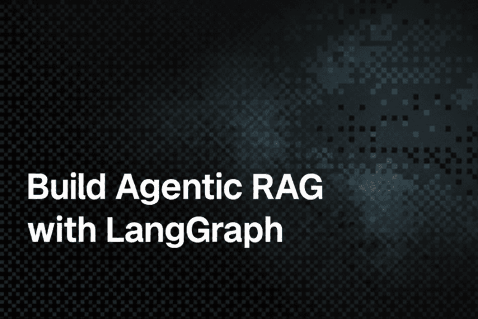 Building Agentic RAG with LangGraph: A Practical Guide